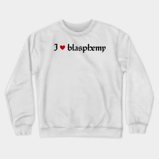 I ❤️ blasphemy Crewneck Sweatshirt